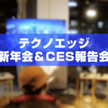 イベント告知：CES 2024報告会＆テクノエッジ新年会1月19日(金)開催。参加者を募集します