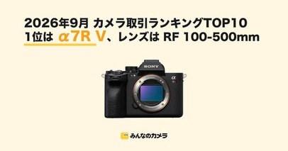 【2026年9月版】みんなのカメラの取引ランキングTOP10 SONY α7R Vが首位、GR IVなどコンデジ3機種がランクイン
