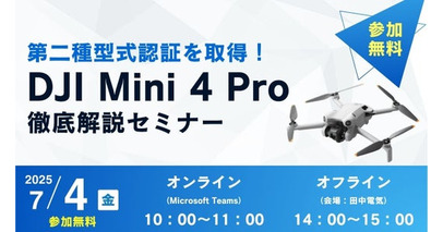 【参加無料】7/4（金）「第二種型式認証を取得！DJI Mini 4 Pro徹底解説セミナー」開催