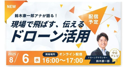 中京テレビ・ドローンアナウンサー登壇！鈴木康一郎アナが語る「現場で飛ばす、伝えるドローン活用」無料ウェビナー開催