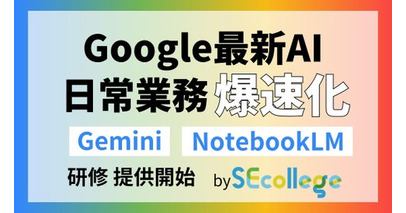 【SEカレッジ】生成AI需要の増加を受け、6月より新たなAI研修を開催～Gemini、NotebookLMの実践活用で業務効率化へ～